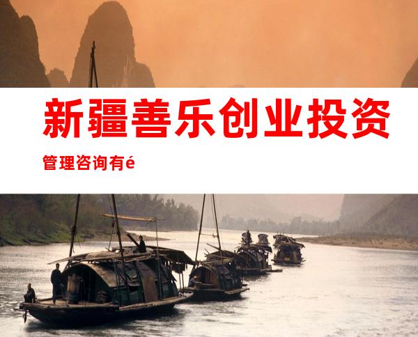 新疆善乐创业投资管理咨询有限公司